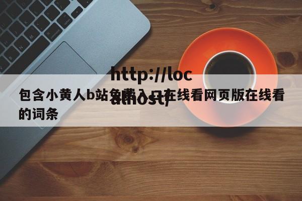 包含小黄人b站免费入口在线看网页版在线看的词条