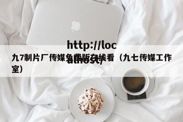 九7制片厂传媒免费版在线看(九七传媒工作室)